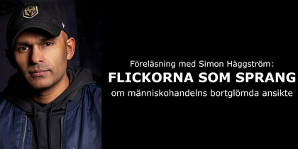 Föreläsning med Simon Häggström: Flickorna som sprang - om människohandelns bortglömda ansikte